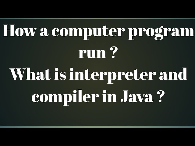 Core java: What is Interpreter and Compiler in Java? How does a java program run?