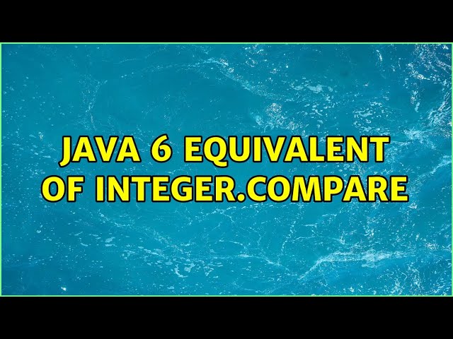Java 6 equivalent of Integer.compare (4 Solutions!!)