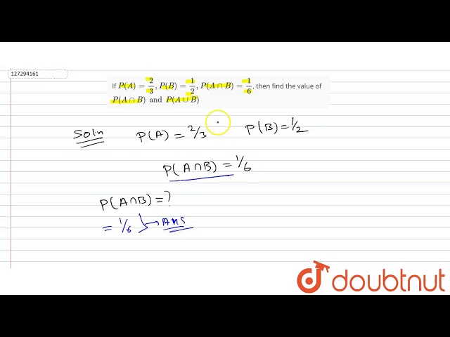 If `P(A)=(2)/(3), P(B)=(1)/(2), P(A cap B)=(1)/(6)`, then find the value of `P(A cap B) and P(A