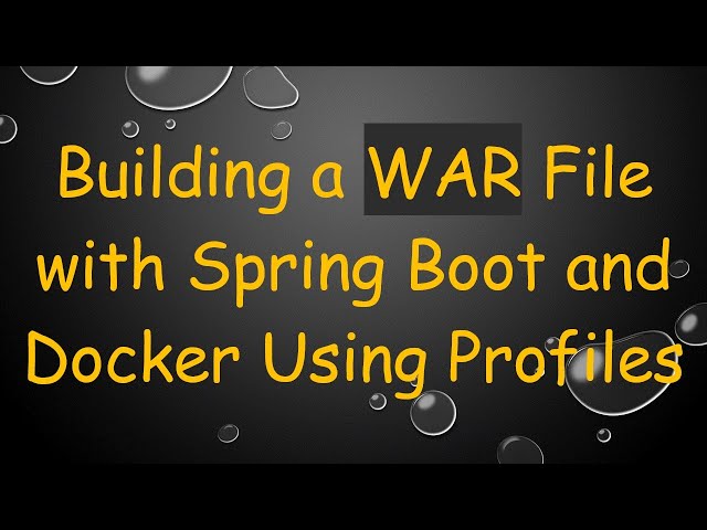 Building a WAR File with Spring Boot and Docker Using Profiles