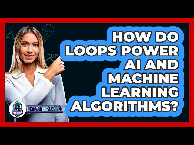 How Do Loops Power AI And Machine Learning Algorithms? - Next LVL Programming