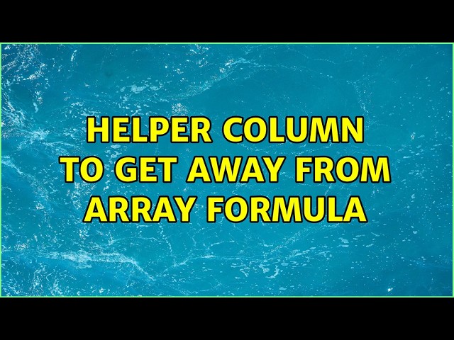 Helper column to get away from array formula
