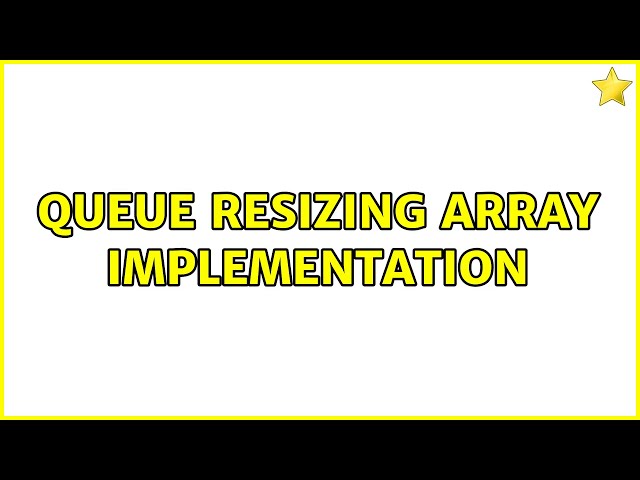 Queue resizing array implementation (2 Solutions!!)