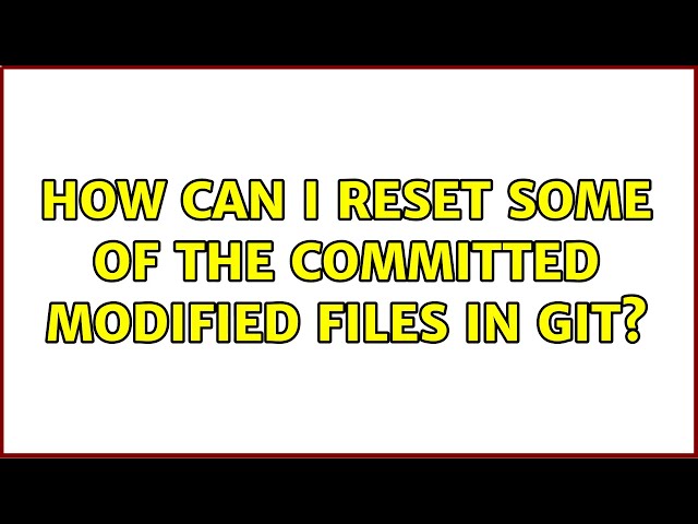 How can I reset some of the committed modified files in git? (2 Solutions!!)