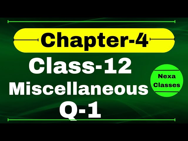 Q1 Miscellaneous Exercise Chapter4 Class 12 Math || Class 12 Miscellaneous Exercise Chapter4 Q1