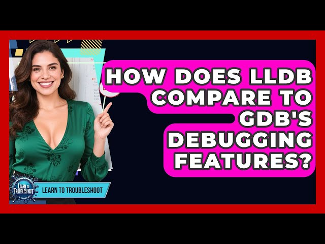 How Does LLDB Compare To GDB's Debugging Features? - Learn To Troubleshoot
