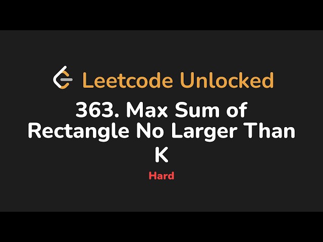 363. Max Sum of Rectangle No Larger Than K | Leetcode Unlocked - Python