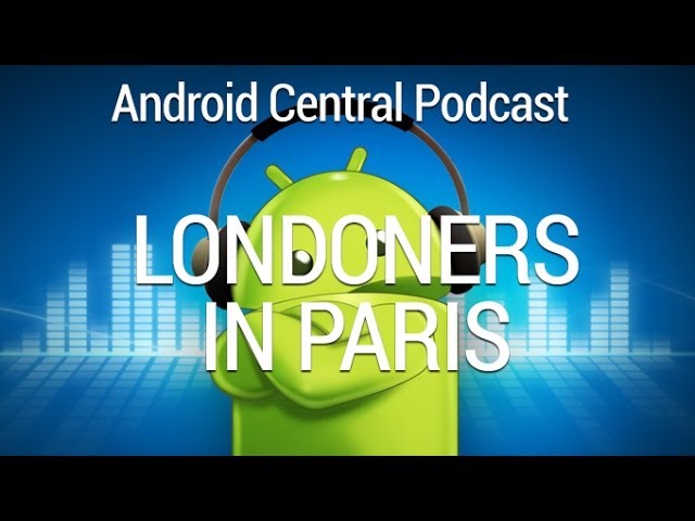 Android Central Podcast Ep. 184: Londoners in Paris