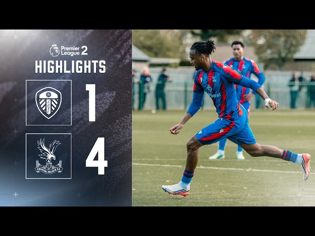 U21 Highlights | Leeds United 1-4 Crystal Palace