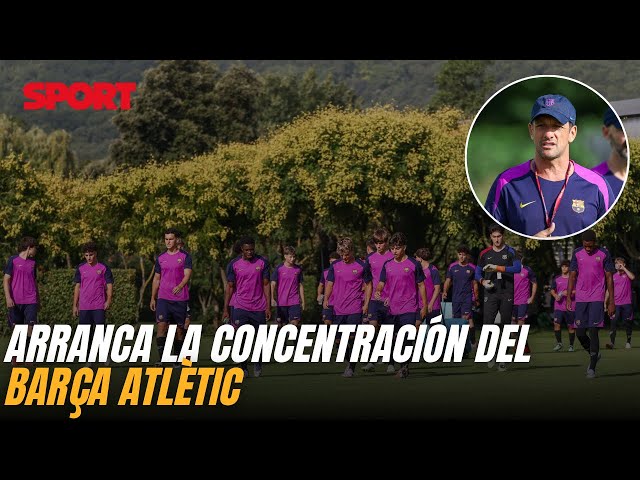🔥 Arranca la concentración del Barça Atlètic en La Vall d'en Bas