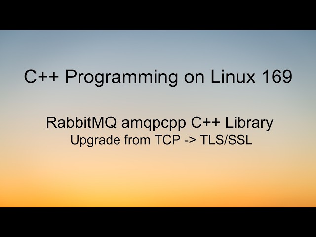 C++ Programming on Linux  RabbitMQ amqpcpp library upgrade from TCP to TLS SSL