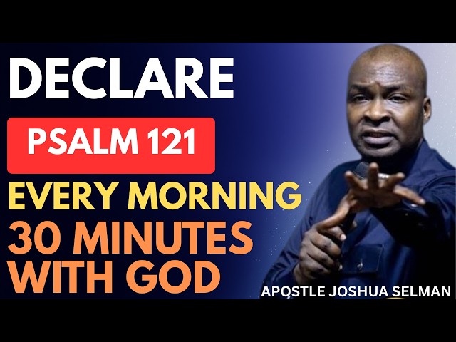DECLARE 121 EVERY MORNING AND WATCH GOD WORK WONDERS IN YOUR LIFE | APOSTLE JOSHUA SELMAN