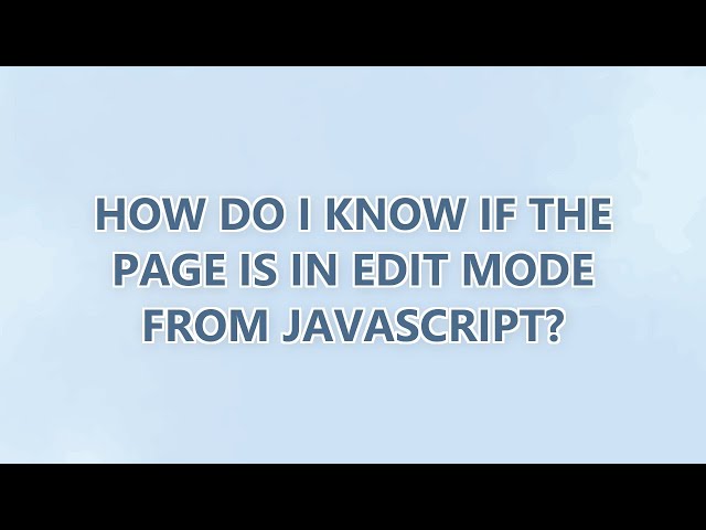 How do I know if the page is in Edit Mode from JavaScript? (3 SOLUTIONS!!)