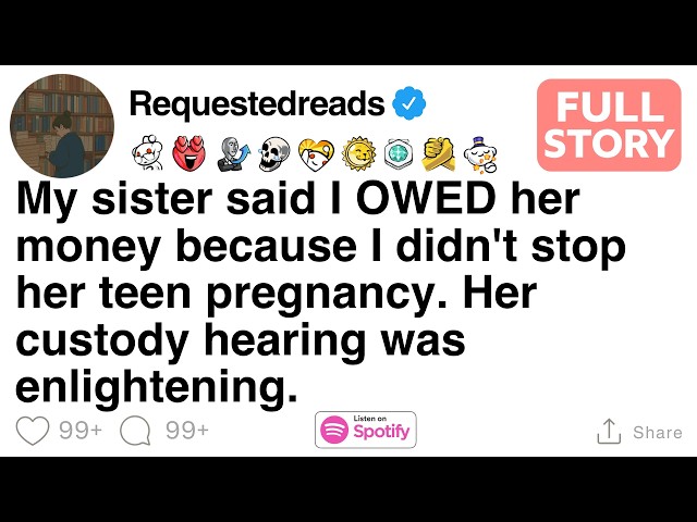 My sister said I OWED her money because I didn't stop her teen pregnancy. [FULL STORY]
