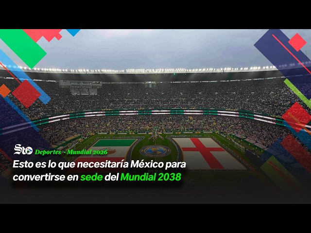 Esto es lo que necesitaría México para convertirse en sede del Mundial 2038