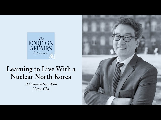 Victor Cha: Learning to Live With a Nuclear North Korea | Foreign Affairs Interview