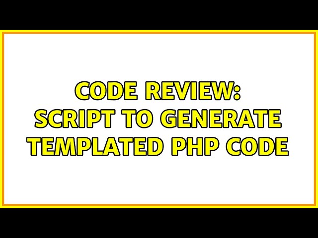 Code Review: Script to generate templated PHP code (2 Solutions!!)