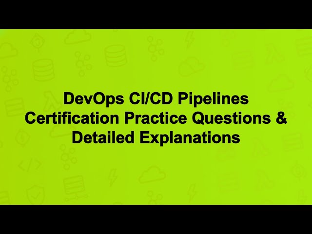 DevOps CI/CD Pipelines Certification Practice Questions & Detailed Explanations
