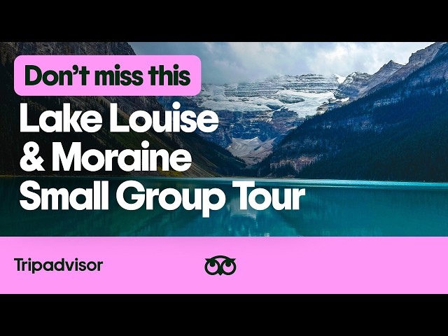 Why You Shouldn’t Miss a Lake Louise & Moraine Small Group Tour