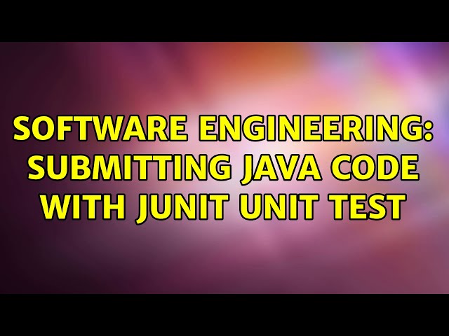 Software Engineering: Submitting Java Code with Junit unit test (2 Solutions!!)