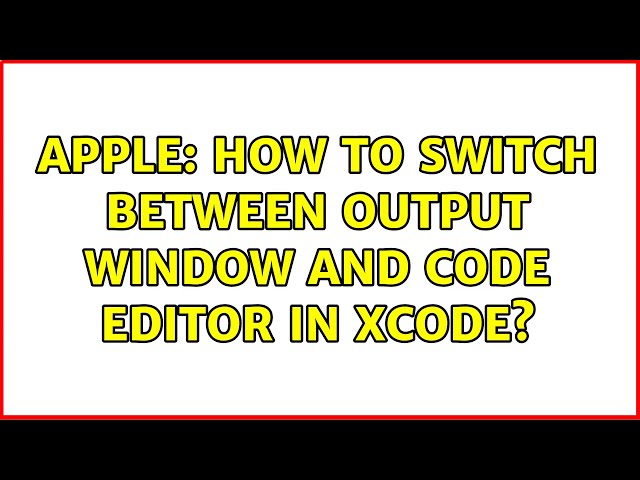 Apple: How to switch between output window and code editor in Xcode? (2 Solutions!!)