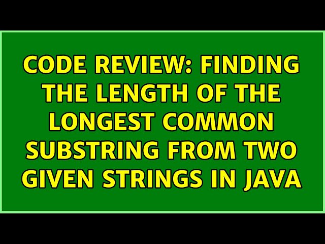 Code Review: Finding the length of the longest common substring from two given strings in Java