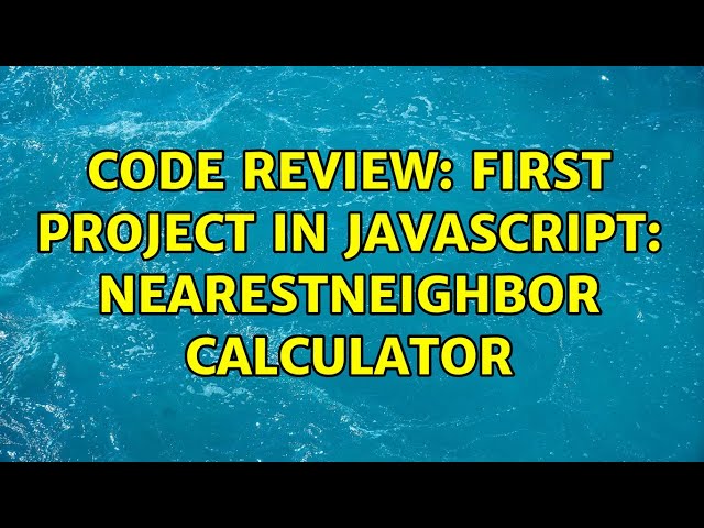 Code Review: First project in Javascript: NearestNeighbor Calculator (3 Solutions!!)