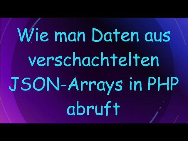 Wie man Daten aus verschachtelten JSON-Arrays in PHP abruft