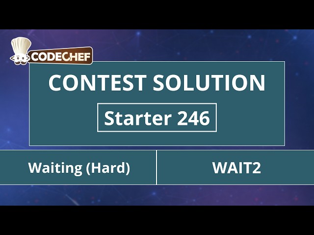 Waiting (Hard) | WAIT2 | Starter 246 | CodeChef Official Solution