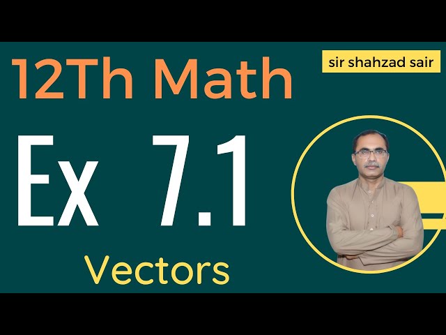 FSC Math Part 2 Chapter 7 || Exercise 7.1 Vectors || 12Th Class Math