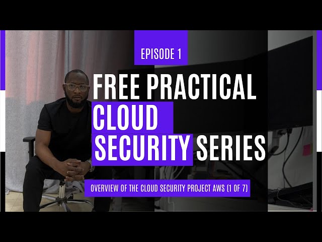 Free Practical Cloud Security Series : Overview of The Cloud Security Project AWS (Episode 1)