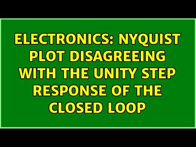 Electronics: Nyquist plot disagreeing with the unity step response of the closed loop