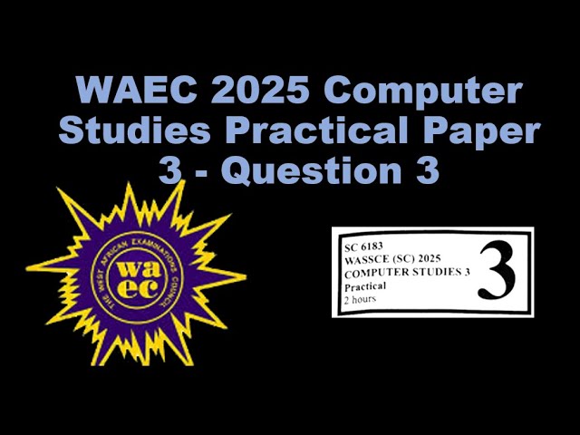 📘 WAEC 2025 Computer Studies Practicals (Paper 3) | Question 3 Tutorial