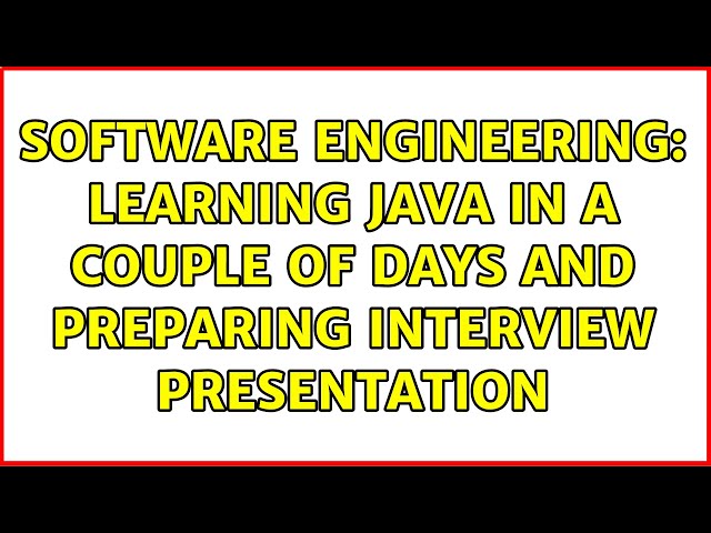 Software Engineering: Learning Java in a couple of days and preparing interview presentation