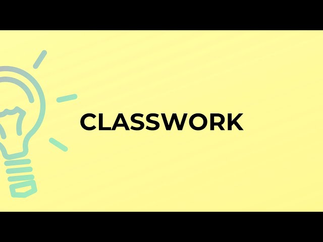 What is the meaning of the word CLASSWORK?