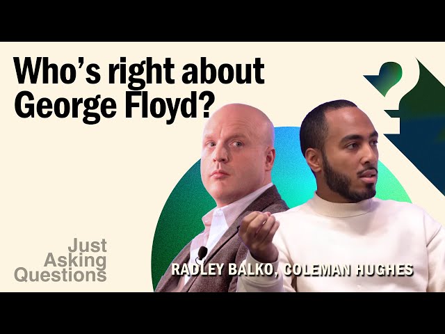 Who's right about George Floyd? | Coleman Hughes vs. Radley Balko | Just Asking Questions, Ep. 14