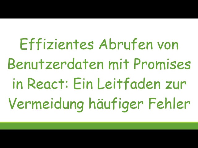 Effizientes Abrufen von Benutzerdaten mit Promises in React: Ein Leitfaden zur Vermeidung häufiger