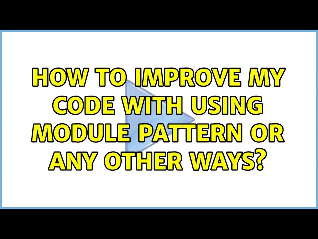 How to improve my code with using module pattern or any other ways?