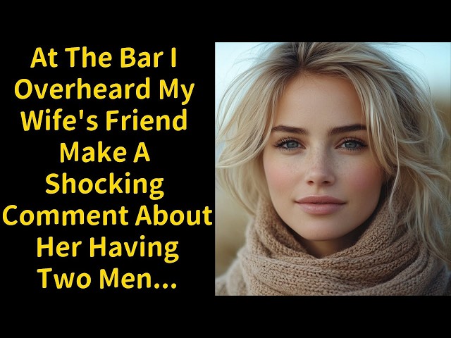 At The Bar I Overheard My Wife's Friend Make A Shocking Comment About Her Having Two Men