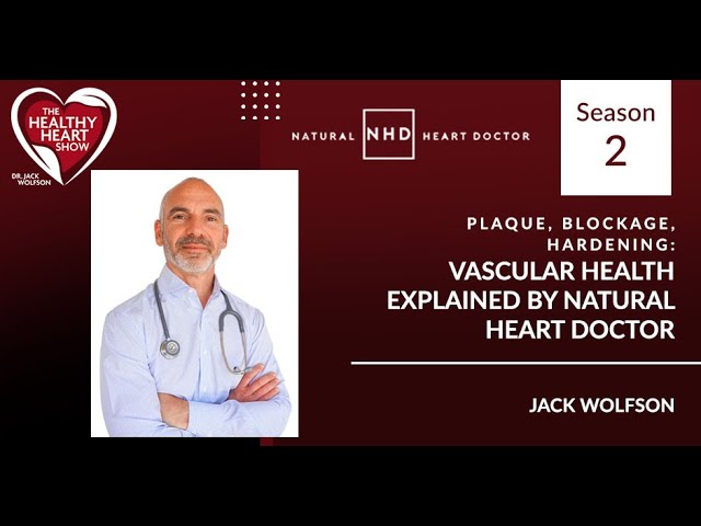 Plaque, Blockage, Hardening: Vascular Health Explained By Natural Heart Doctor Jack Wolfson