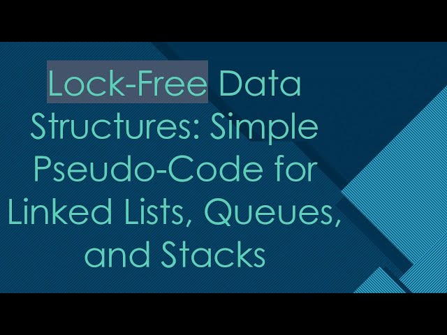 Lock-Free Data Structures: Simple Pseudo-Code for Linked Lists, Queues, and Stacks