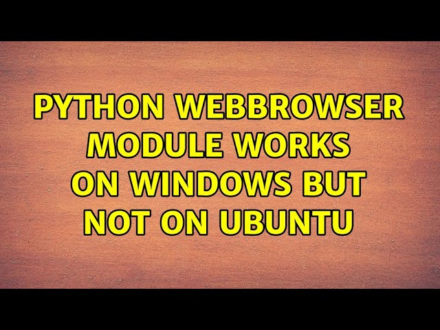 Python webbrowser module works on Windows but not on Ubuntu