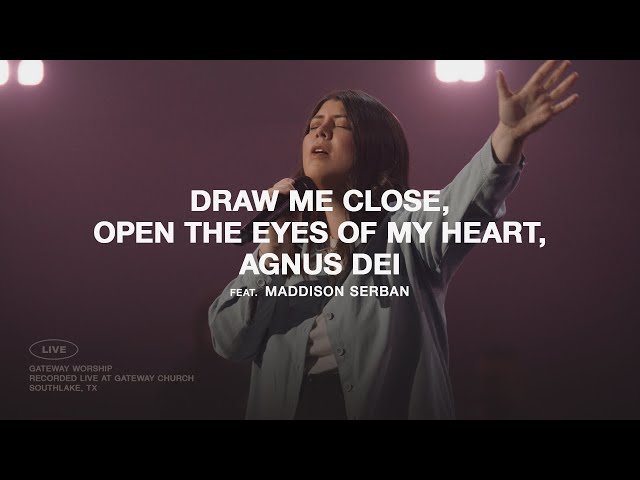 Draw Me Close + Open The Eyes Of My Heart + Agnus Dei | ft. Maddison Serban | Gateway Worship