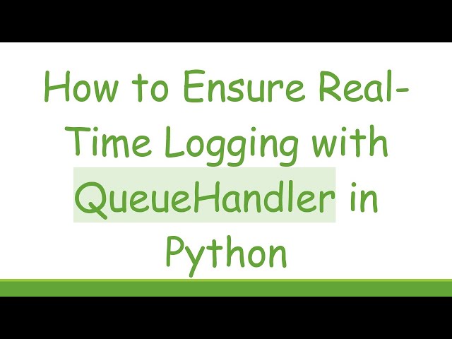 How to Ensure Real-Time Logging with QueueHandler in Python