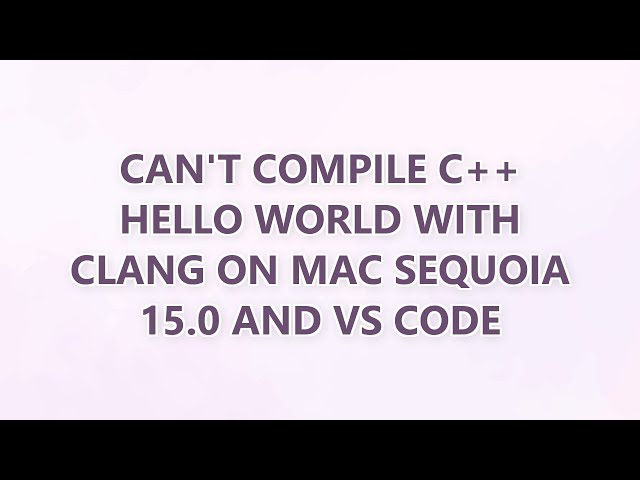 can't compile c++ hello world with clang on mac sequoia 15.0 and VS Code