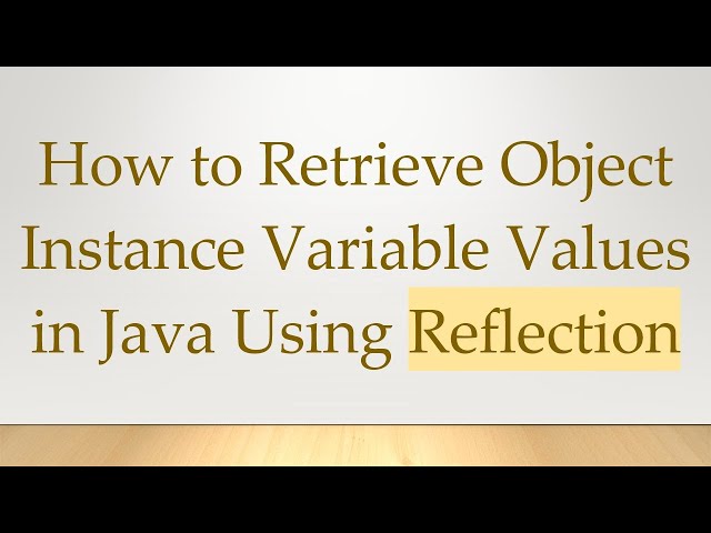 How to Retrieve Object Instance Variable Values in Java Using Reflection