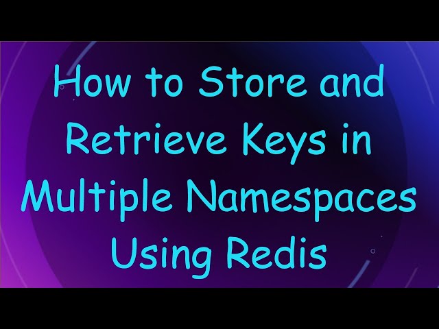 How to Store and Retrieve Keys in Multiple Namespaces Using Redis