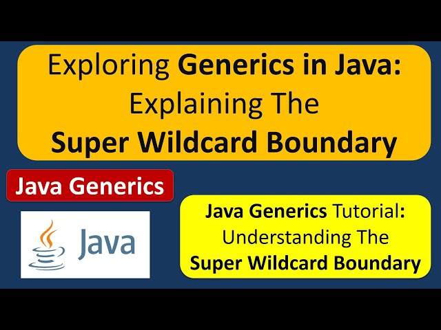 Exploring Generics in Java: Explaining The Super Wildcard Boundary | Generics in Java
