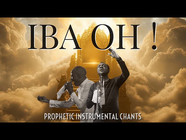 IBA OH | NATHANIEL BASSEY | DUNSIN OYEKAN | PROPHETIC INSTRUMENTAL CHANTS  |