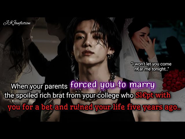 Jungkook ff When your parents forced you to marry the spoiled rich brat from your college who..